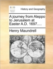 Image for A Journey from Aleppo to Jerusalem at Easter A.D. 1697....