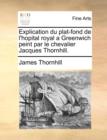 Image for Explication Du Plat-Fond de L&#39;Hopital Royal a Greenwich Peint Par Le Chevalier Jacques Thornhill.