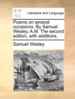 Image for Poems on Several Occasions. by Samuel Wesley, A.M. the Second Edition, with Additions.