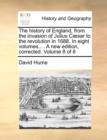Image for The History of England, from the Invasion of Julius Caesar to the Revolution in 1688. in Eight Volumes.... a New Edition, Corrected. Volume 8 of 8