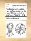 Image for The history of London from its foundation to the present time: ... In two volumes.  Volume 1 of 2