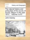 Image for The Natural History and Antiquities of the County of Surrey. Begun in the Year 1673... Volume 3 of 5