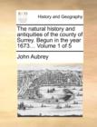 Image for The Natural History and Antiquities of the County of Surrey. Begun in the Year 1673... Volume 1 of 5