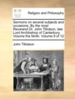 Image for Sermons on Several Subjects and Occasions, by the Most Reverend Dr. John Tillotson, Late Lord Archbishop of Canterbury. Volume the Ninth. Volume 9 of 12