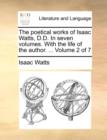 Image for The Poetical Works of Isaac Watts, D.D. in Seven Volumes. with the Life of the Author. ... Volume 2 of 7