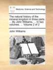 Image for The Natural History of the Mineral Kingdom in Three Parts. ... by John Williams, ... in Two Volumes. ... Volume 2 of 2
