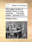 Image for The Select Works of William Penn. in Five Volumes. ... the Third Edition. Volume 5 of 5