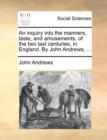 Image for An Inquiry Into the Manners, Taste, and Amusements, of the Two Last Centuries, in England. by John Andrews, ...