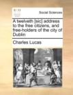 Image for A Twelveth [sic] Address to the Free Citizens, and Free-Holders of the City of Dublin