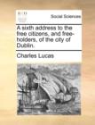 Image for A Sixth Address to the Free Citizens, and Free-Holders, of the City of Dublin.