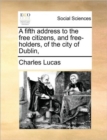 Image for A Fifth Address to the Free Citizens, and Free-Holders, of the City of Dublin,