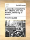 Image for A Second Address to the Free Citizens, and Free-Holders, of the City of Dublin.