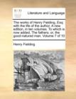 Image for The Works of Henry Fielding, Esq; With the Life of the Author. a New Edition, in Ten Volumes. to Which Is Now Added, the Fathers; Or, the Good-Natured Man. Volume 7 of 10