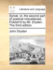 Image for Sylv] : Or, the Second Part of Poetical Miscellanies. Publish&#39;d by Mr. Dryden. the Third Edition.