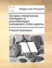 Image for Synopsis metaphysicae, ontologiam et pneumatologiam complectens. Editio septima.