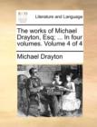 Image for The Works of Michael Drayton, Esq; ... in Four Volumes. Volume 4 of 4