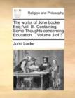 Image for The Works of John Locke Esq; Vol. III. Containing, Some Thoughts Concerning Education... Volume 3 of 3