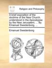 Image for A Brief Exposition of the Doctrine of the New Church, Understood in the Apocalypse by the New Jerusalem; ... by Emanuel Swedenborg, ...