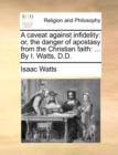 Image for A Caveat Against Infidelity : Or, the Danger of Apostasy from the Christian Faith: ... by I. Watts, D.D.