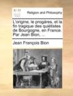 Image for L&#39;origine, le progï¿½res, et la fin tragique des quiï¿½tistes de Bourgogne, en France. Par Jean Bion, ...