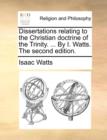 Image for Dissertations Relating to the Christian Doctrine of the Trinity. ... by I. Watts. the Second Edition.