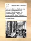 Image for Sacramental meditations and advices, grounded upon Scripture-texts, proper for communicants ... By the Reverend Mr. John Willison ...