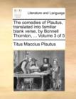 Image for The Comedies of Plautus, Translated Into Familiar Blank Verse, by Bonnell Thornton, ... Volume 3 of 5