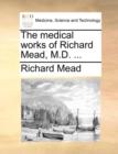 Image for The Medical Works of Richard Mead, M.D. ...