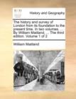 Image for The history and survey of London from its foundation to the present time. In two volumes. ... By William Maitland, ... The third edition. Volume 1 of 2