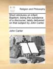 Image for Short Strictures on Infant Baptism; Being the Substance of a Discourse, Lately Delivered on That Subject by John Carter. ...