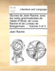 Image for Uvres de Jean Racine, Avec Les Notes Grammaticales de L&#39;Abb D&#39;Olivet, de Louis Racine Et de Luneau de Boisgermain. ... Volume 3 of 3