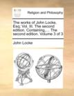 Image for The Works of John Locke, Esq; Vol. III. the Second Edition. Containing, ... the Second Edition. Volume 3 of 3