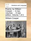 Image for Poems, by William Cowper, ... In two volumes. ... A new edition. Volume 1 of 2