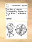 Image for The Iliad of Homer. Translated by Alexander Pope, Esq; ... Volume 4 of 6