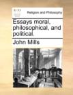 Image for Essays moral, philosophical, and political.