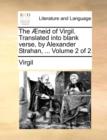 Image for The ï¿½neid of Virgil. Translated into blank verse, by Alexander Strahan, ...  Volume 2 of 2