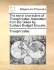 Image for The Moral Characters of Theophrastus, Translated from the Greek by Eustace Budgell Esquire.
