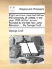 Image for Eight Sermons Preached Before the University of Oxford, in the Year 1786. at the Lecture Founded by the Late REV. John Bampton, ... by George Croft, ...