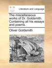 Image for The miscellaneous works of Dr. Goldsmith. Containing all his essays and poems.