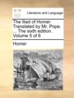 Image for The Iliad of Homer. Translated by Mr. Pope. ... the Sixth Edition. Volume 5 of 6