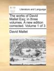 Image for The Works of David Mallet Esq; In Three Volumes. a New Edition Corrected. Volume 1 of 3