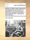 Image for Reports of Certain Cases, Determined and Adjudged by the Commons in Parliament, in the Twenty-First and Twenty-Second Years of the Reign of King James the First. Collected by John Glanville, ...