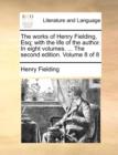 Image for The Works of Henry Fielding, Esq; With the Life of the Author. in Eight Volumes. ... the Second Edition. Volume 8 of 8