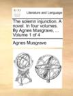 Image for The Solemn Injunction. a Novel. in Four Volumes. by Agnes Musgrave, ... Volume 1 of 4