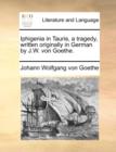Image for Iphigenia in Tauris, a Tragedy, Written Originally in German by J.W. Von Goethe.