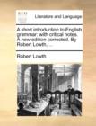 Image for A Short Introduction to English Grammar : With Critical Notes. a New Edition Corrected. by Robert Lowth, ...