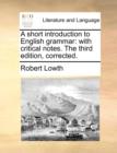 Image for A short introduction to English grammar: with critical notes. The third edition, corrected.