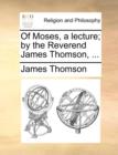 Image for Of Moses, a Lecture; By the Reverend James Thomson, ...