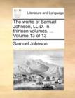 Image for The Works of Samuel Johnson, LL.D. in Thirteen Volumes. ... Volume 13 of 13