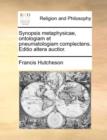 Image for Synopsis metaphysicae, ontologiam et pneumatologiam complectens. Editio altera auctior.